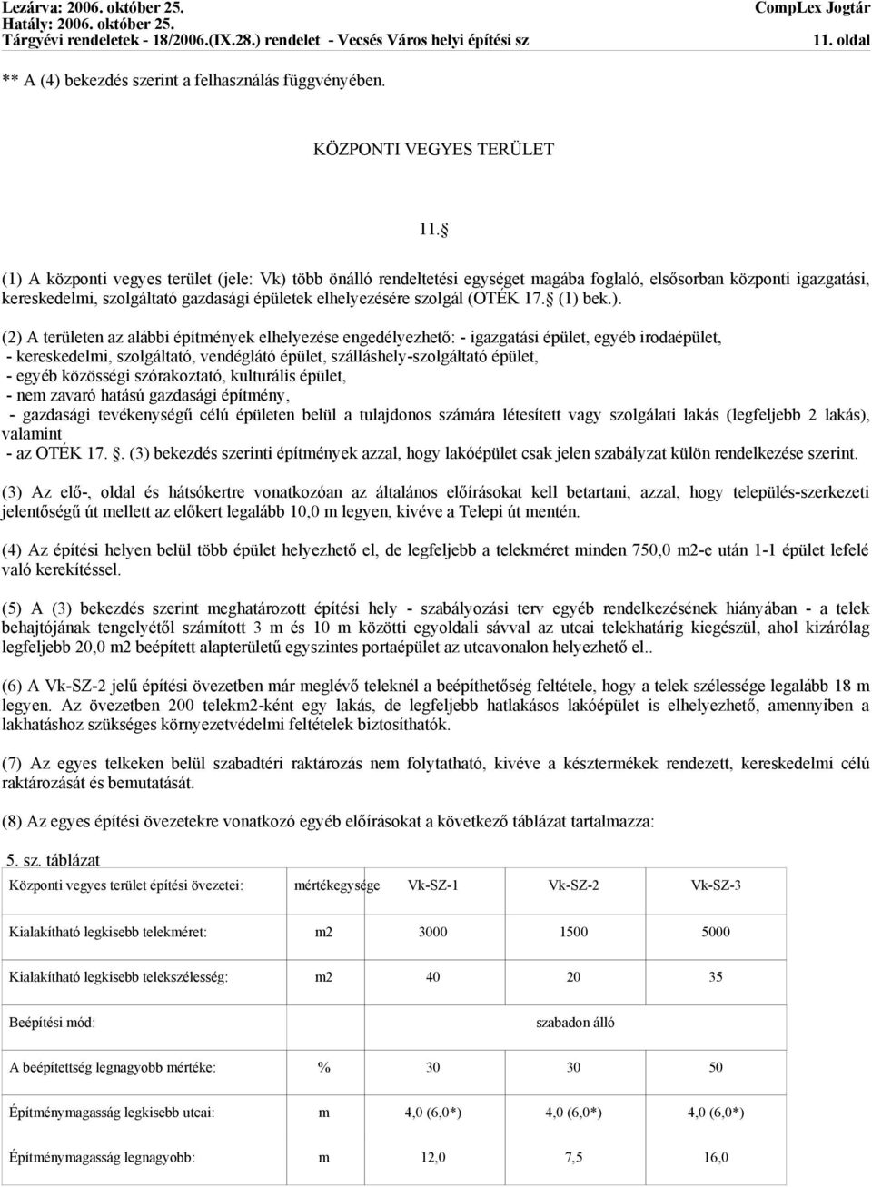 (1) bek.). (2) A területen az alábbi építmények elhelyezése engedélyezhető: - igazgatási épület, egyéb irodaépület, - kereskedelmi, szolgáltató, vendéglátó épület, szálláshely-szolgáltató épület, -