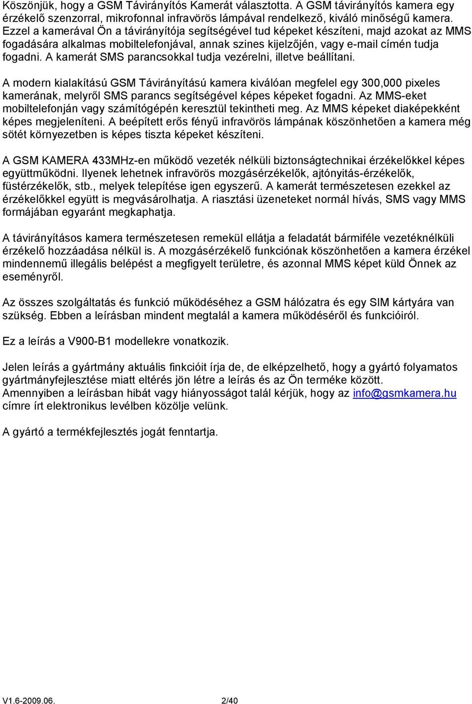 A kamerát SMS parancsokkal tudja vezérelni, illetve beállítani.