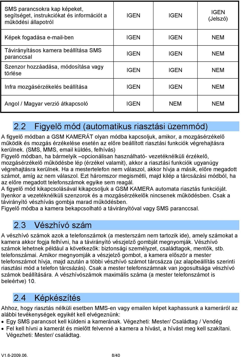 2 Figyelő mód (automatikus riasztási üzemmód) A figyelő módban a GSM KAMERÁT olyan módba kapcsoljuk, amikor, a mozgásérzékelő működik és mozgás érzékelése esetén az előre beállított riasztási