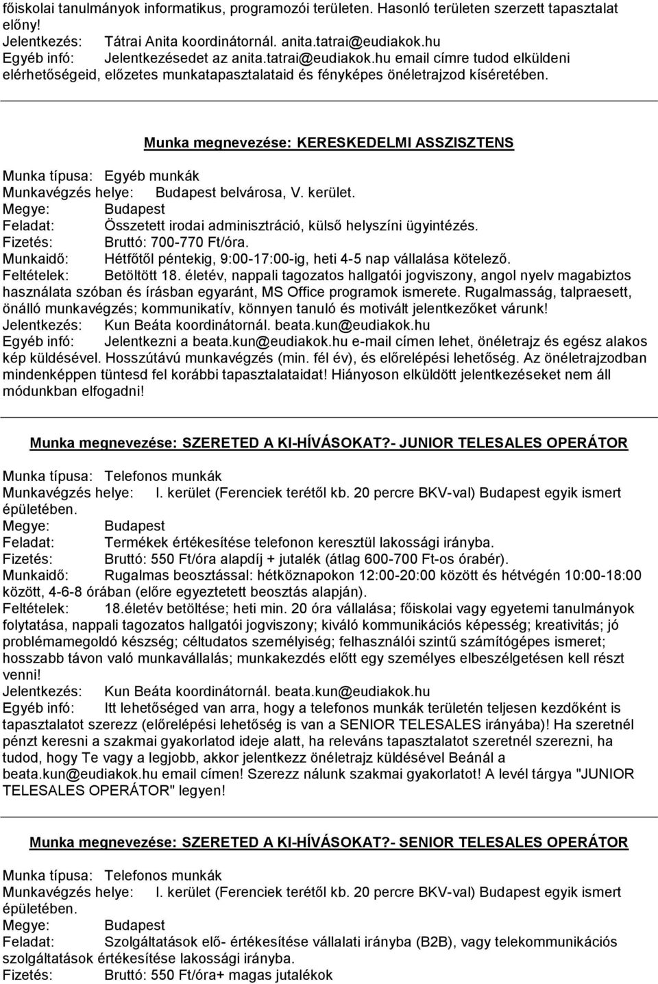 Munka megnevezése: KERESKEDELMI ASSZISZTENS Munka típusa: Egyéb munkák Munkavégzés helye: Budapest belvárosa, V. kerület. Feladat: Összetett irodai adminisztráció, külső helyszíni ügyintézés.