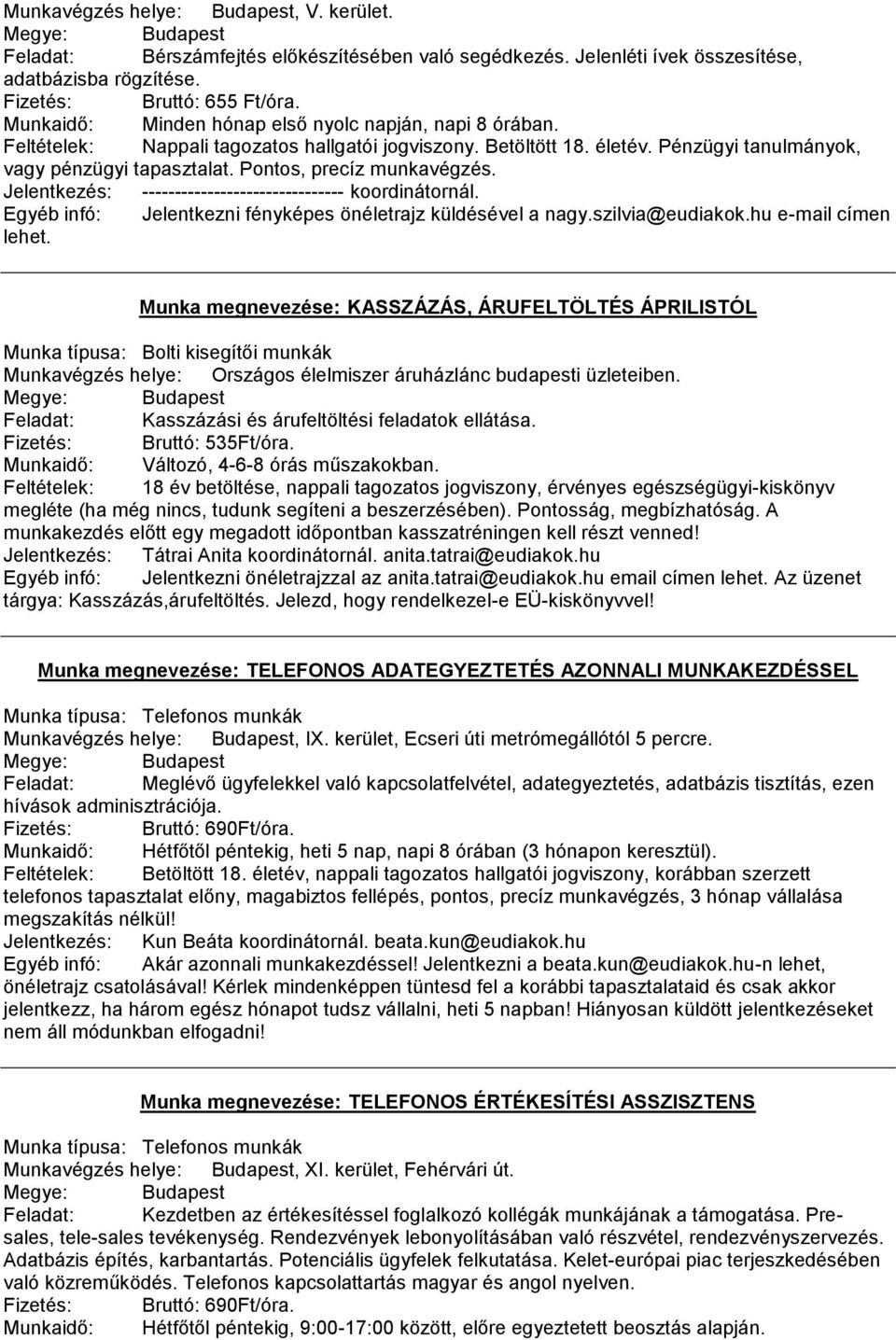 Pontos, precíz munkavégzés. Jelentkezés: ------------------------------- koordinátornál. Egyéb infó: Jelentkezni fényképes önéletrajz küldésével a nagy.szilvia@eudiakok.hu e-mail címen lehet.