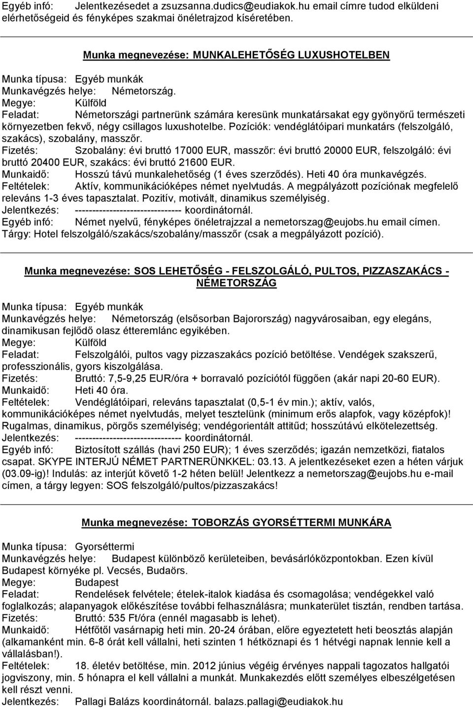 Megye: Külföld Feladat: Németországi partnerünk számára keresünk munkatársakat egy gyönyörű természeti környezetben fekvő, négy csillagos luxushotelbe.