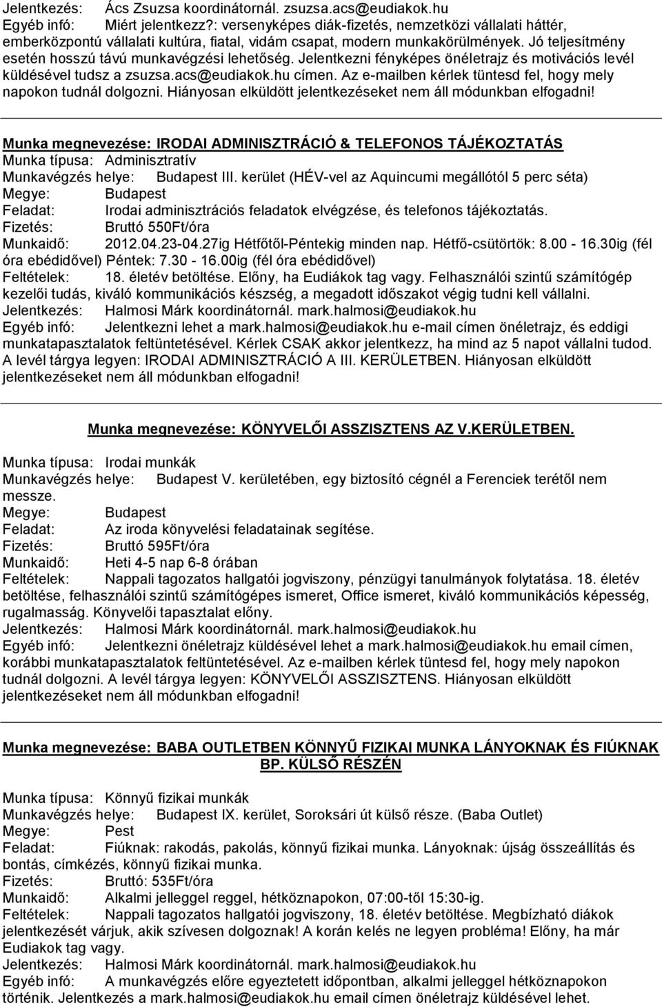 Jelentkezni fényképes önéletrajz és motivációs levél küldésével tudsz a zsuzsa.acs@eudiakok.hu címen. Az e-mailben kérlek tüntesd fel, hogy mely napokon tudnál dolgozni.