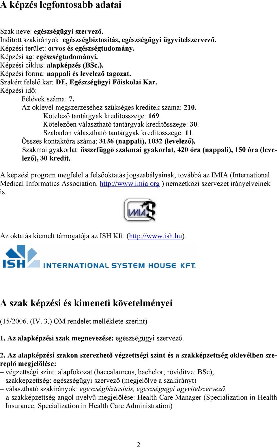 Az oklevél megszerzéséhez szükséges kreditek száma: 210. Kötelező tantárgyak kreditösszege: 169. Kötelezően választható tantárgyak kreditösszege: 30. Szabadon választható tantárgyak kreditösszege: 11.