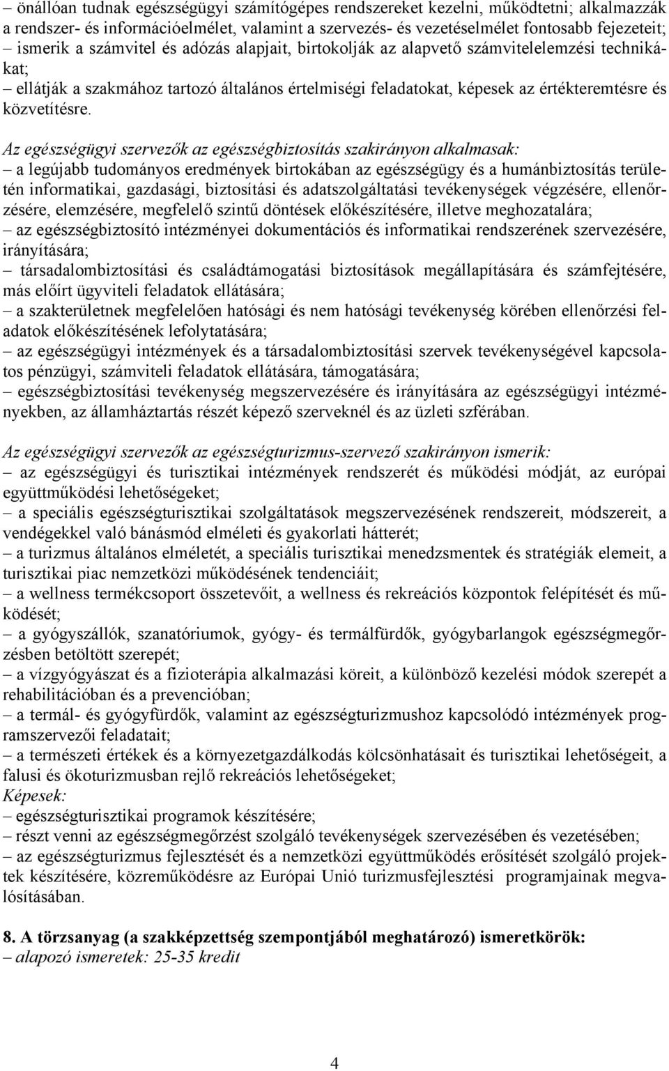 Az egészségügyi szervezők az egészségbiztosítás szakirányon alkalmasak: a legújabb tudományos eredmények birtokában az egészségügy és a humánbiztosítás területén informatikai, gazdasági, biztosítási