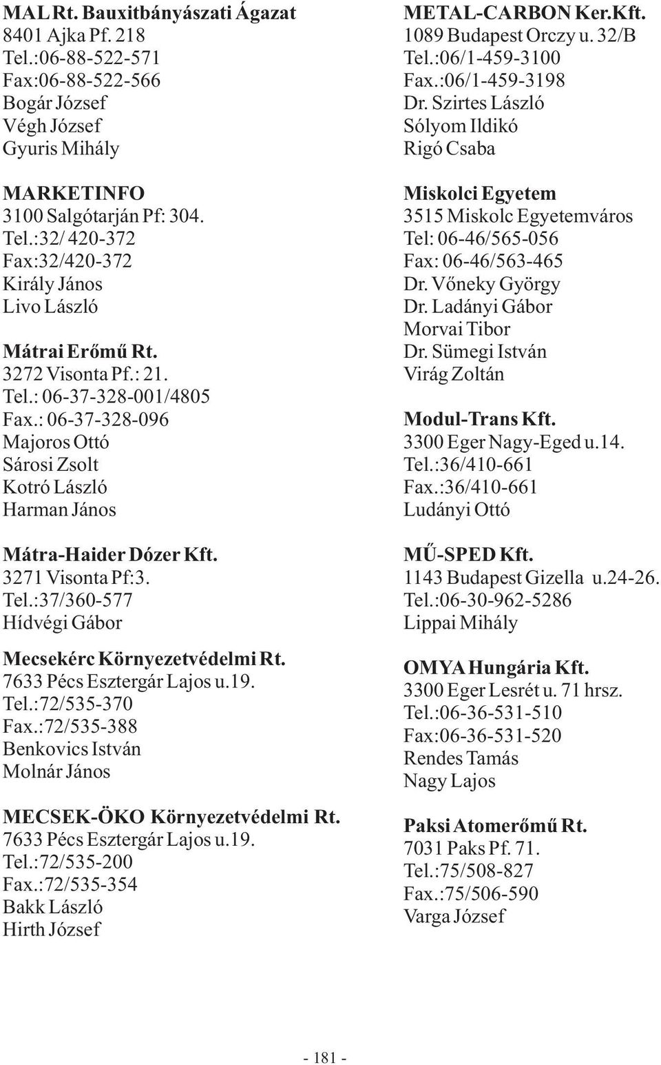 7633 Pécs Esztergár Lajos u.19. Tel.:72/535-370 Fax.:72/535-388 Benkovics István Molnár János MECSEK-ÖKO Környezetvédelmi Rt. 7633 Pécs Esztergár Lajos u.19. Tel.:72/535-200 Fax.