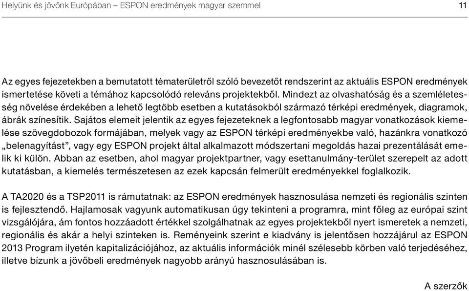 Sajátos elemeit jelentik az egyes fejezeteknek a legfontosabb magyar vonatkozások kiemelése szövegdobozok formájában, melyek vagy az ESPON térképi eredményekbe való, hazánkra vonatkozó belenagyítást,