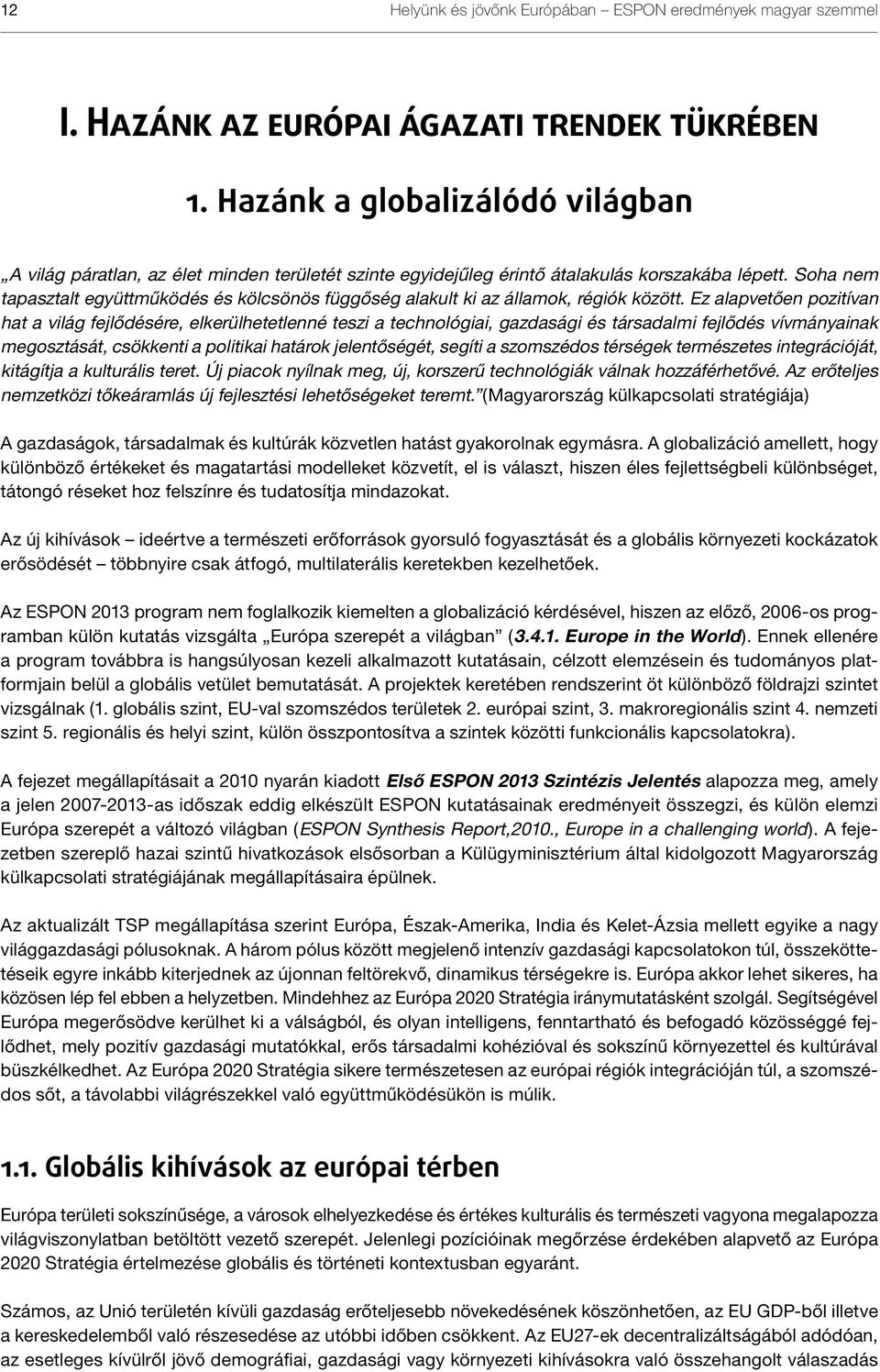 Soha nem tapasztalt együttműködés és kölcsönös függőség alakult ki az államok, régiók között.