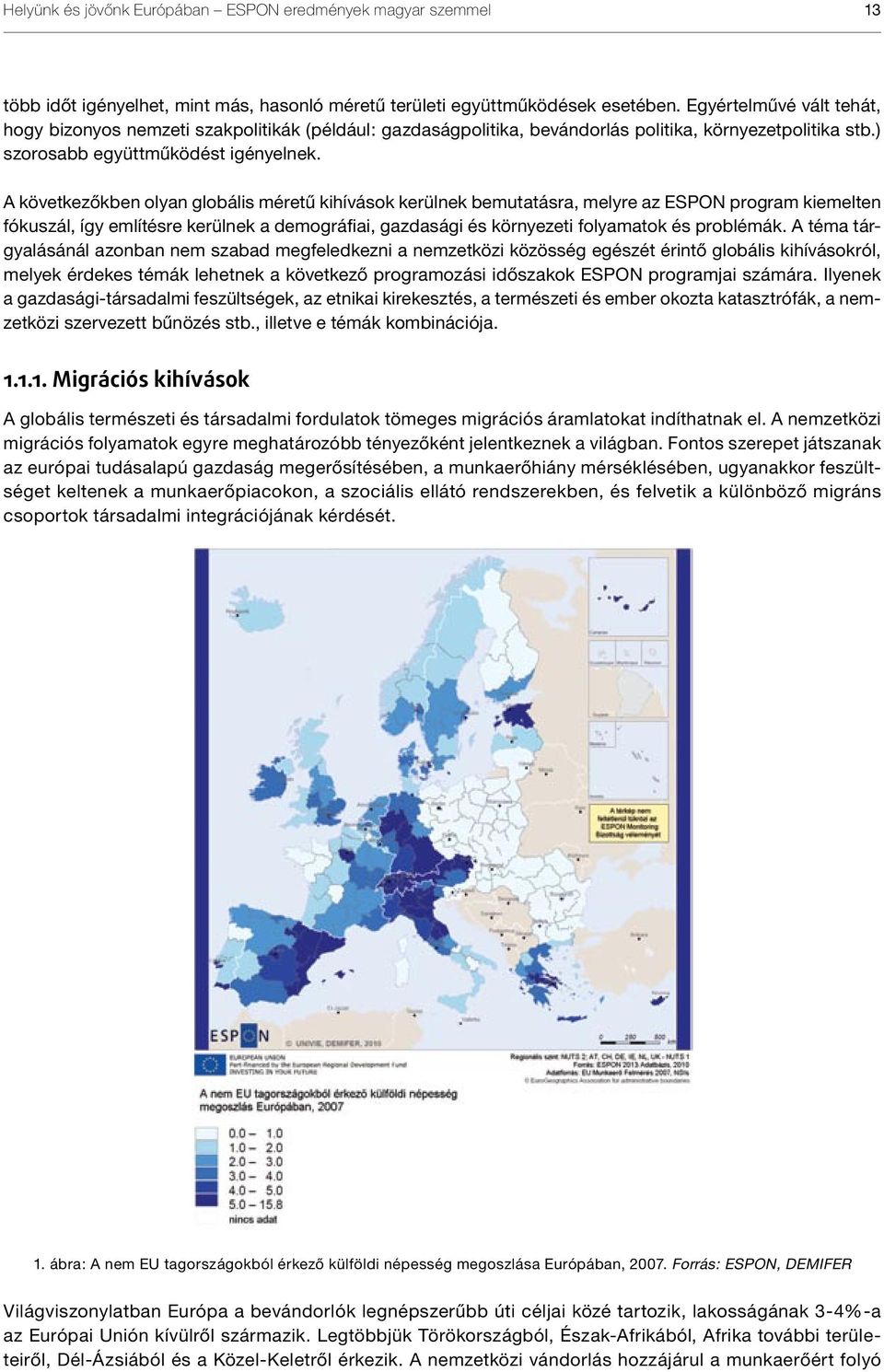 A következőkben olyan globális méretű kihívások kerülnek bemutatásra, melyre az ESPON program kiemelten fókuszál, így említésre kerülnek a demográfiai, gazdasági és környezeti folyamatok és problémák.