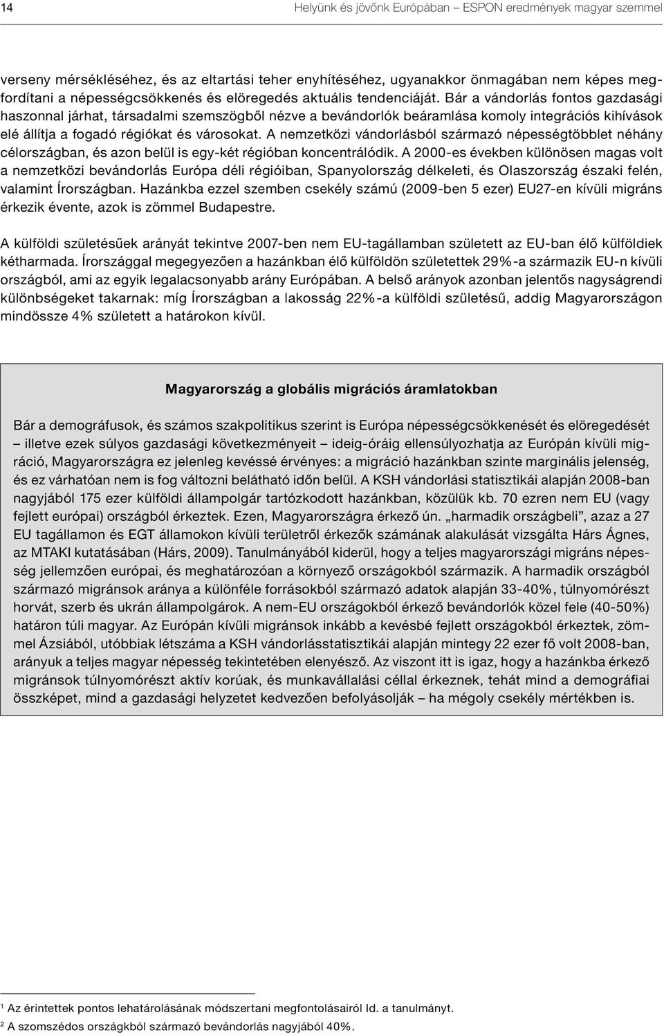 A nemzetközi vándorlásból származó népességtöbblet néhány célországban, és azon belül is egy-két régióban koncentrálódik.