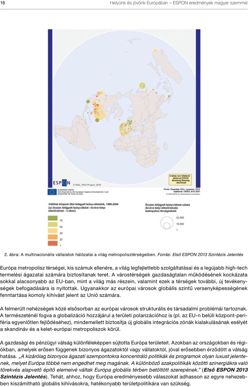 A várostérségek gazdaságtalan működésének kockázata sokkal alacsonyabb az EU-ban, mint a világ más részein, valamint ezek a térségek további, új tevékenységek befogadására is nyitottak.
