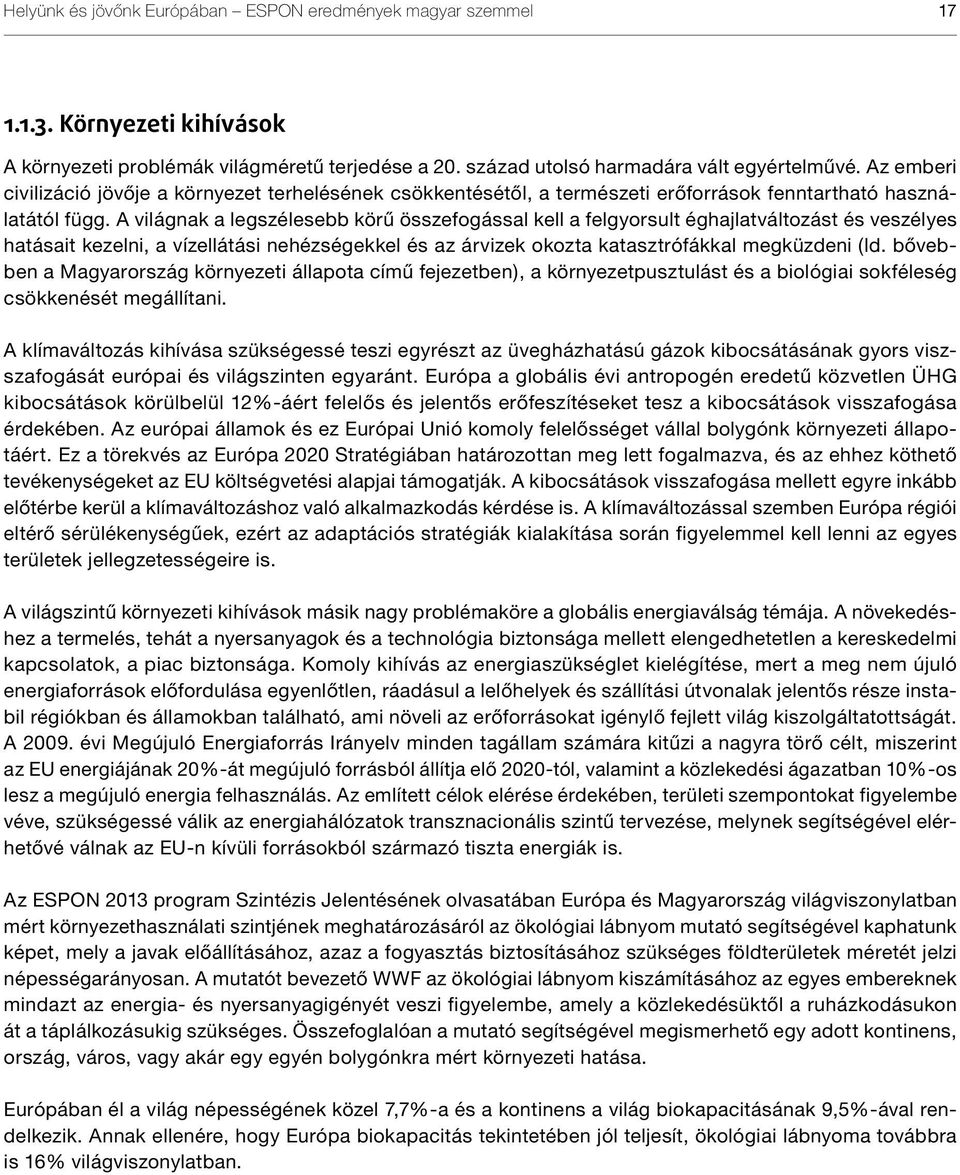 A világnak a legszélesebb körű összefogással kell a felgyorsult éghajlatváltozást és veszélyes hatásait kezelni, a vízellátási nehézségekkel és az árvizek okozta katasztrófákkal megküzdeni (ld.