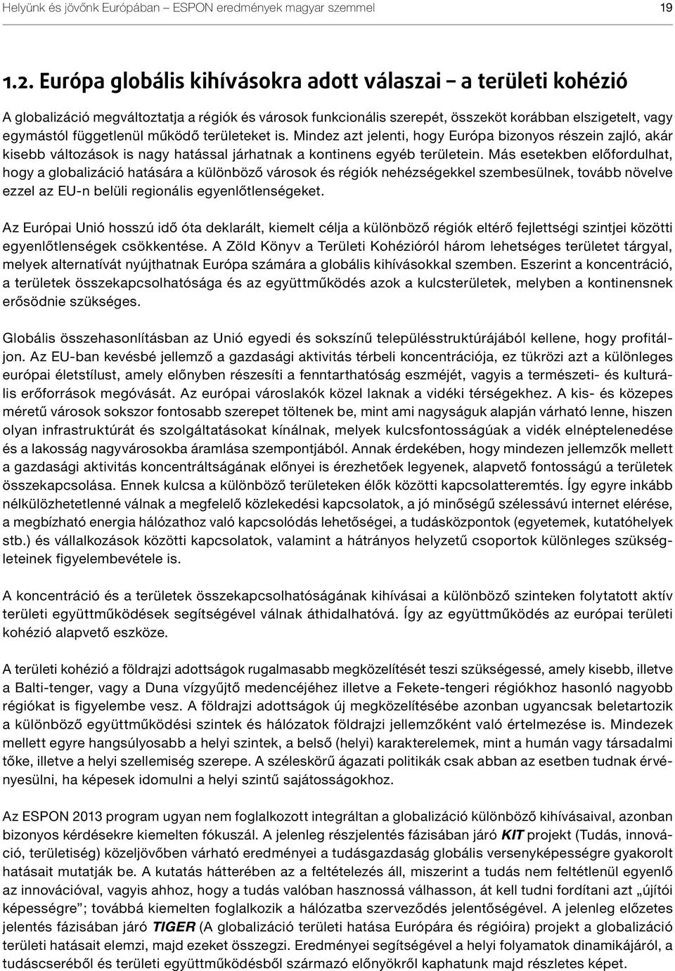 területeket is. Mindez azt jelenti, hogy Európa bizonyos részein zajló, akár kisebb változások is nagy hatással járhatnak a kontinens egyéb területein.