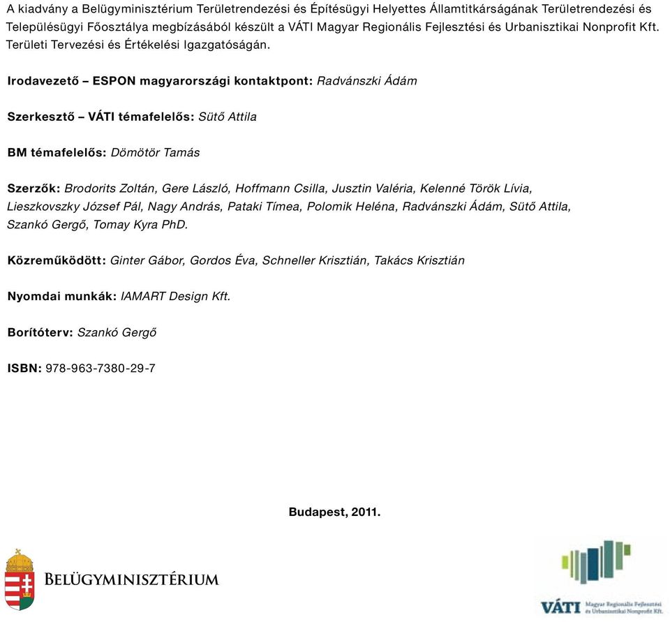 Irodavezető ESPON magyarországi kontaktpont: Radvánszki Ádám Szerkesztő VÁTI témafelelős: Sütő Attila BM témafelelős: Dömötör Tamás Szerzők: Brodorits Zoltán, Gere László, Hoffmann Csilla, Jusztin