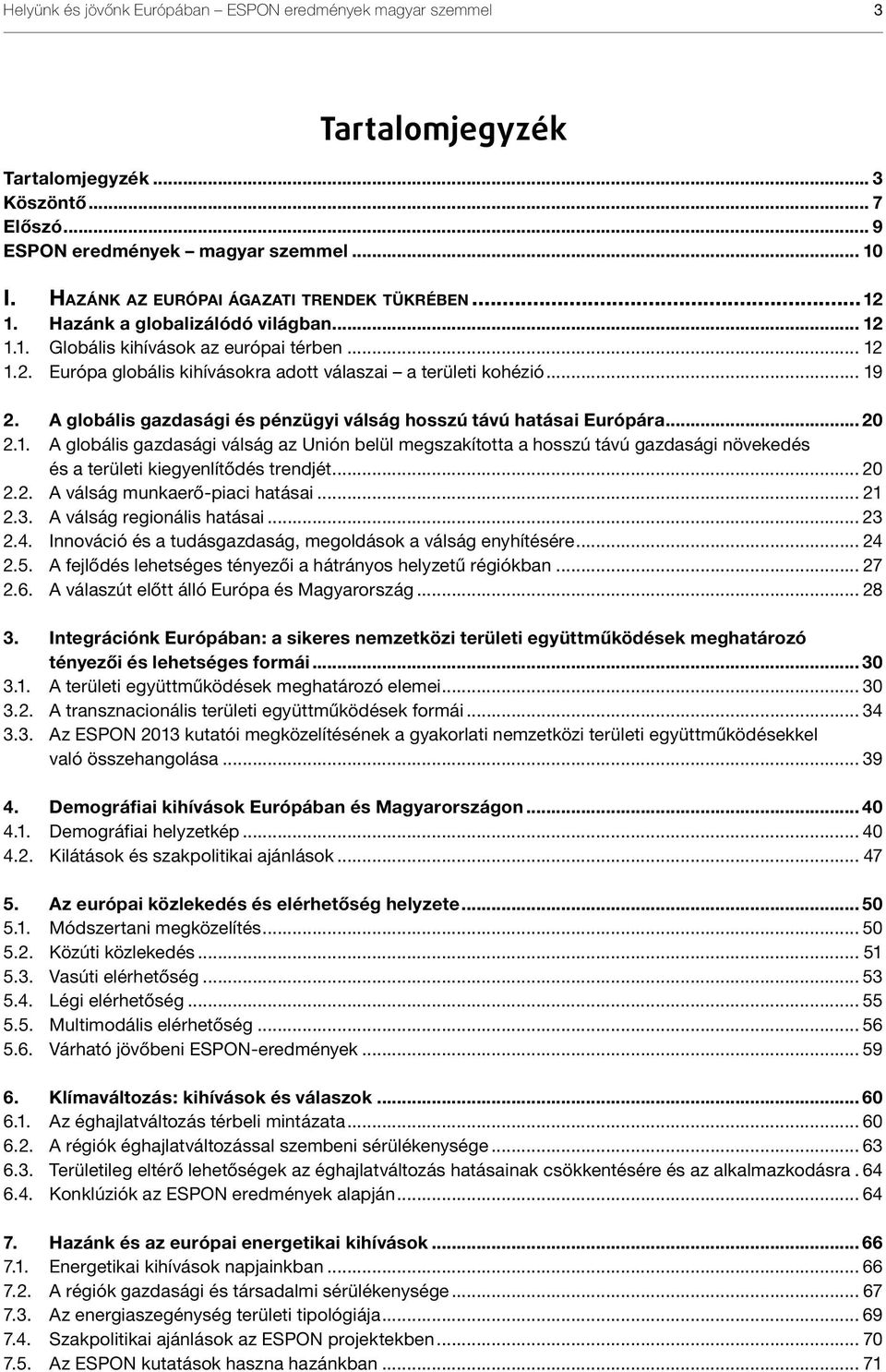 .. 19 2. A globális gazdasági és pénzügyi válság hosszú távú hatásai Európára... 20 2.1. A globális gazdasági válság az Unión belül megszakította a hosszú távú gazdasági növekedés és a területi kiegyenlítődés trendjét.