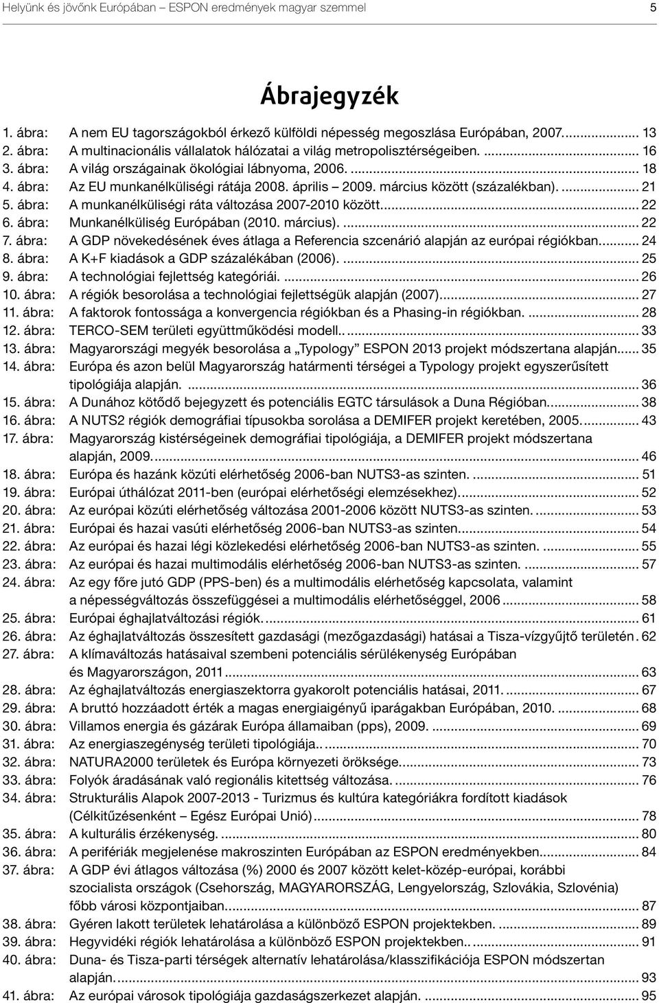 március között (százalékban)... 21 5. ábra: A munkanélküliségi ráta változása 2007-2010 között... 22 6. ábra: Munkanélküliség Európában (2010. március)... 22 7.