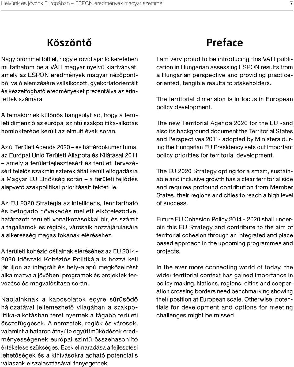 A témakörnek különös hangsúlyt ad, hogy a területi dimenzió az európai szintű szakpolitika-alkotás homlokterébe került az elmúlt évek során.