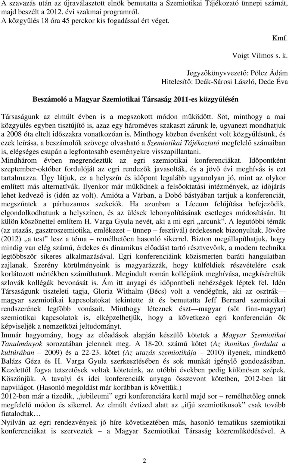 Jegyzőkönyvvezető: Pölcz Ádám Hitelesítő: Deák-Sárosi László, Dede Éva Beszámoló a Magyar Szemiotikai Társaság 2011-es közgyűlésén Társaságunk az elmúlt évben is a megszokott módon működött.