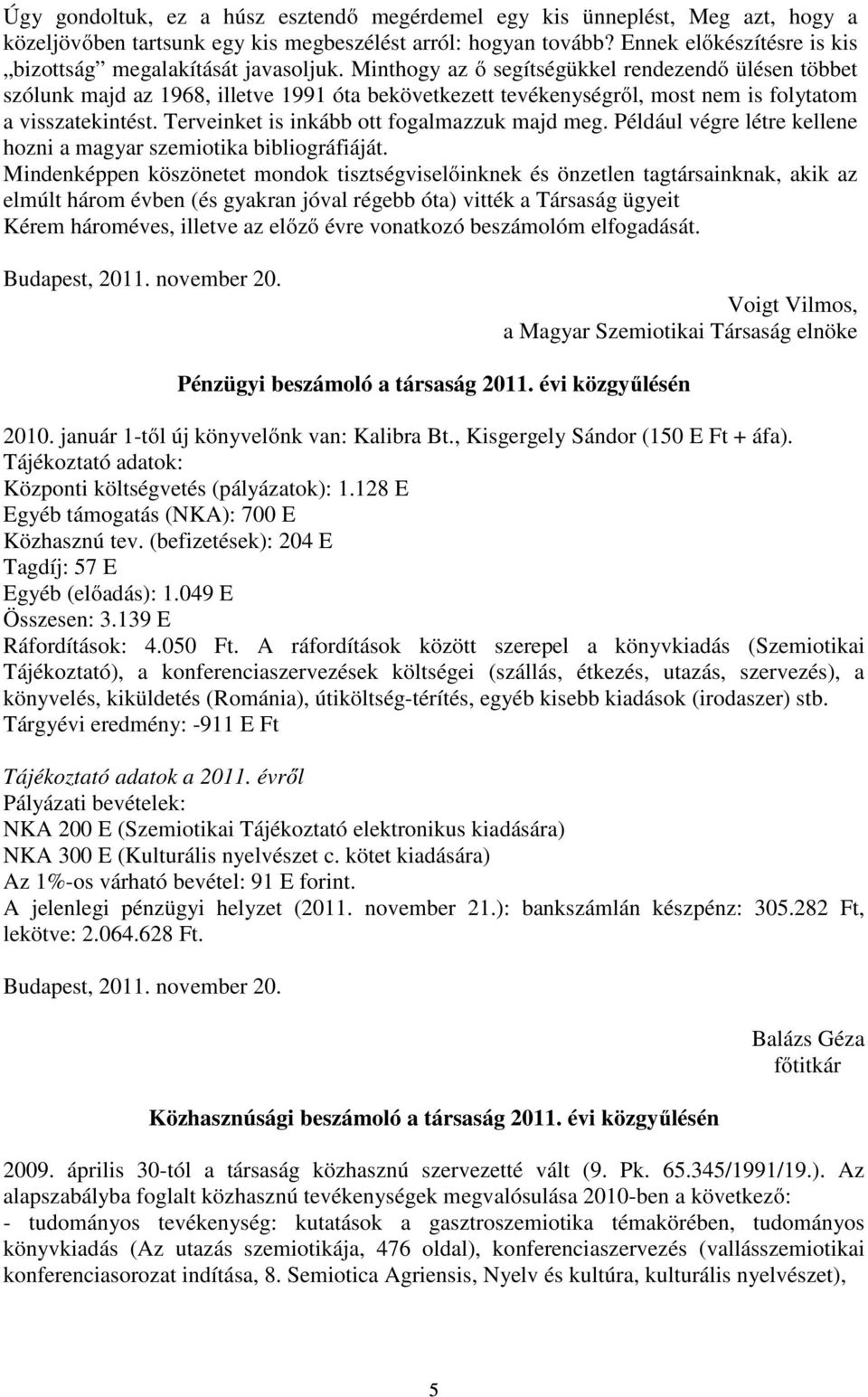 Minthogy az ő segítségükkel rendezendő ülésen többet szólunk majd az 1968, illetve 1991 óta bekövetkezett tevékenységről, most nem is folytatom a visszatekintést.