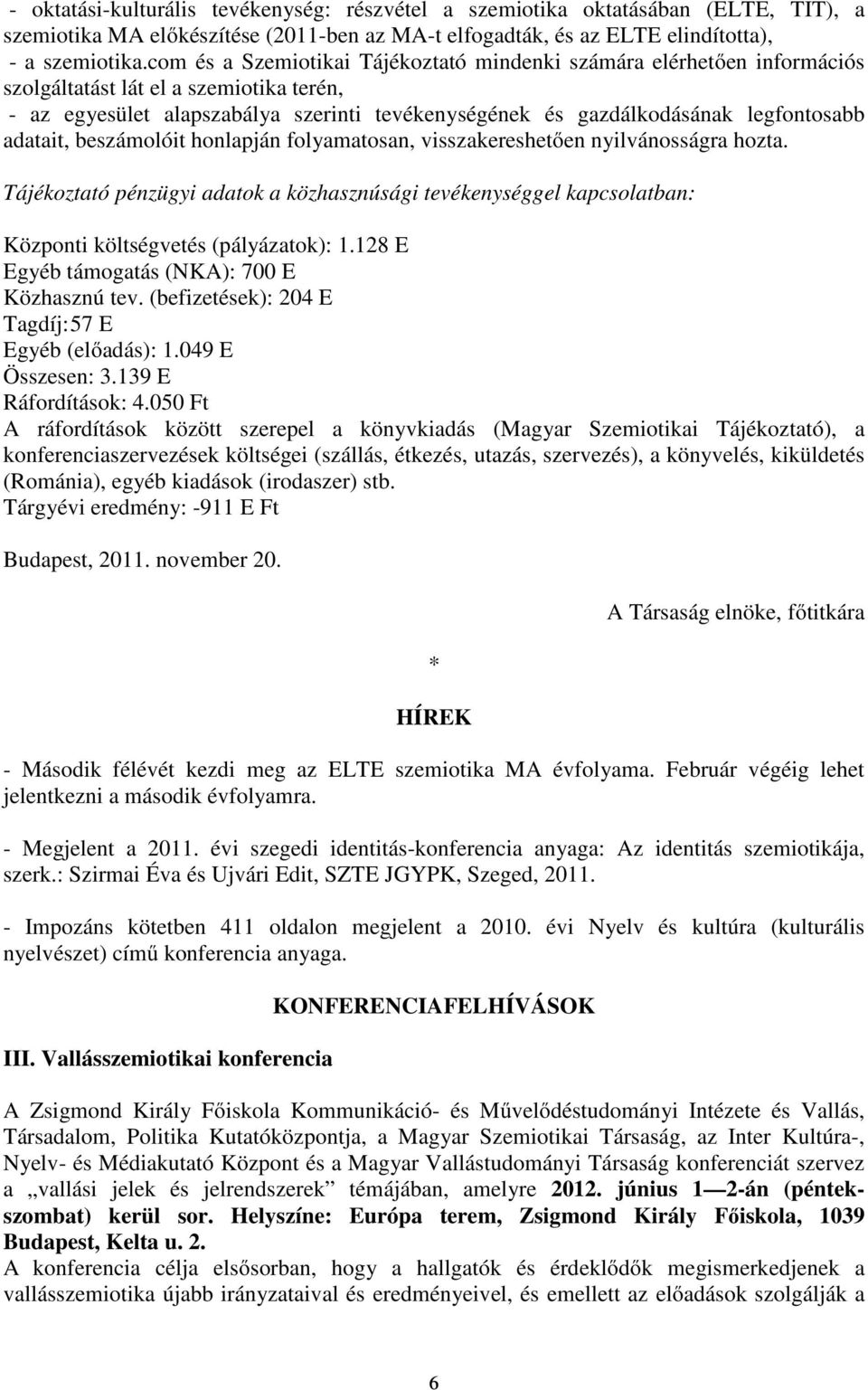 adatait, beszámolóit honlapján folyamatosan, visszakereshetően nyilvánosságra hozta. Tájékoztató pénzügyi adatok a közhasznúsági tevékenységgel kapcsolatban: Központi költségvetés (pályázatok): 1.