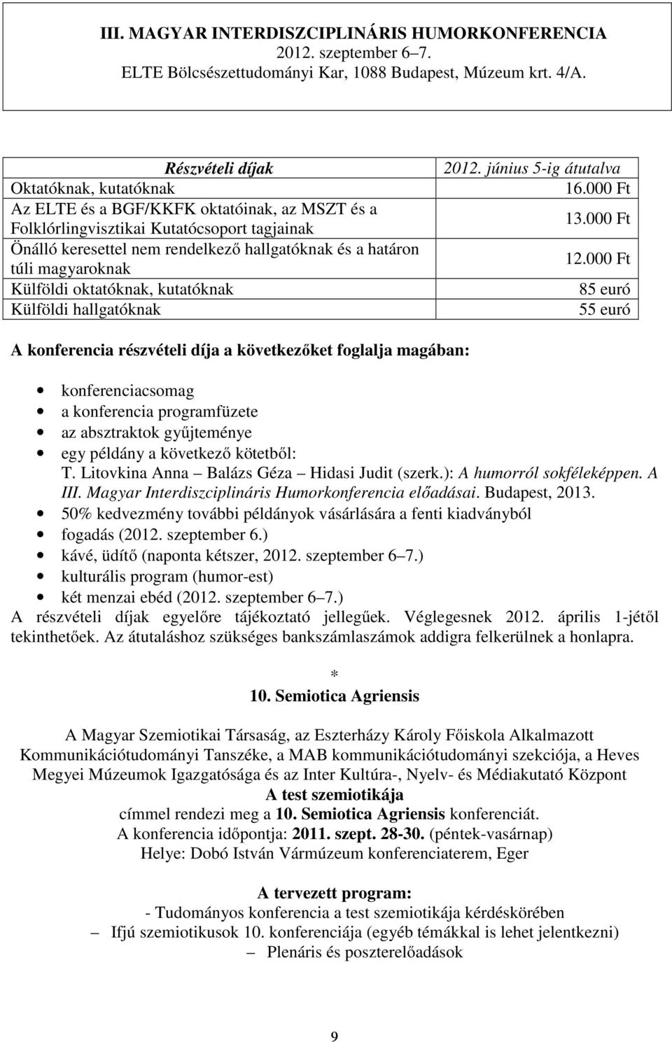 magyaroknak Külföldi oktatóknak, kutatóknak Külföldi hallgatóknak 2012. június 5-ig átutalva 16.000 Ft 13.000 Ft 12.
