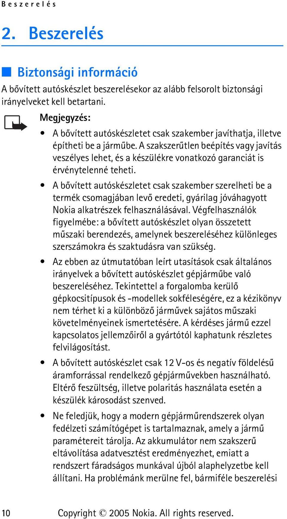 A szakszerûtlen beépítés vagy javítás veszélyes lehet, és a készülékre vonatkozó garanciát is érvénytelenné teheti.