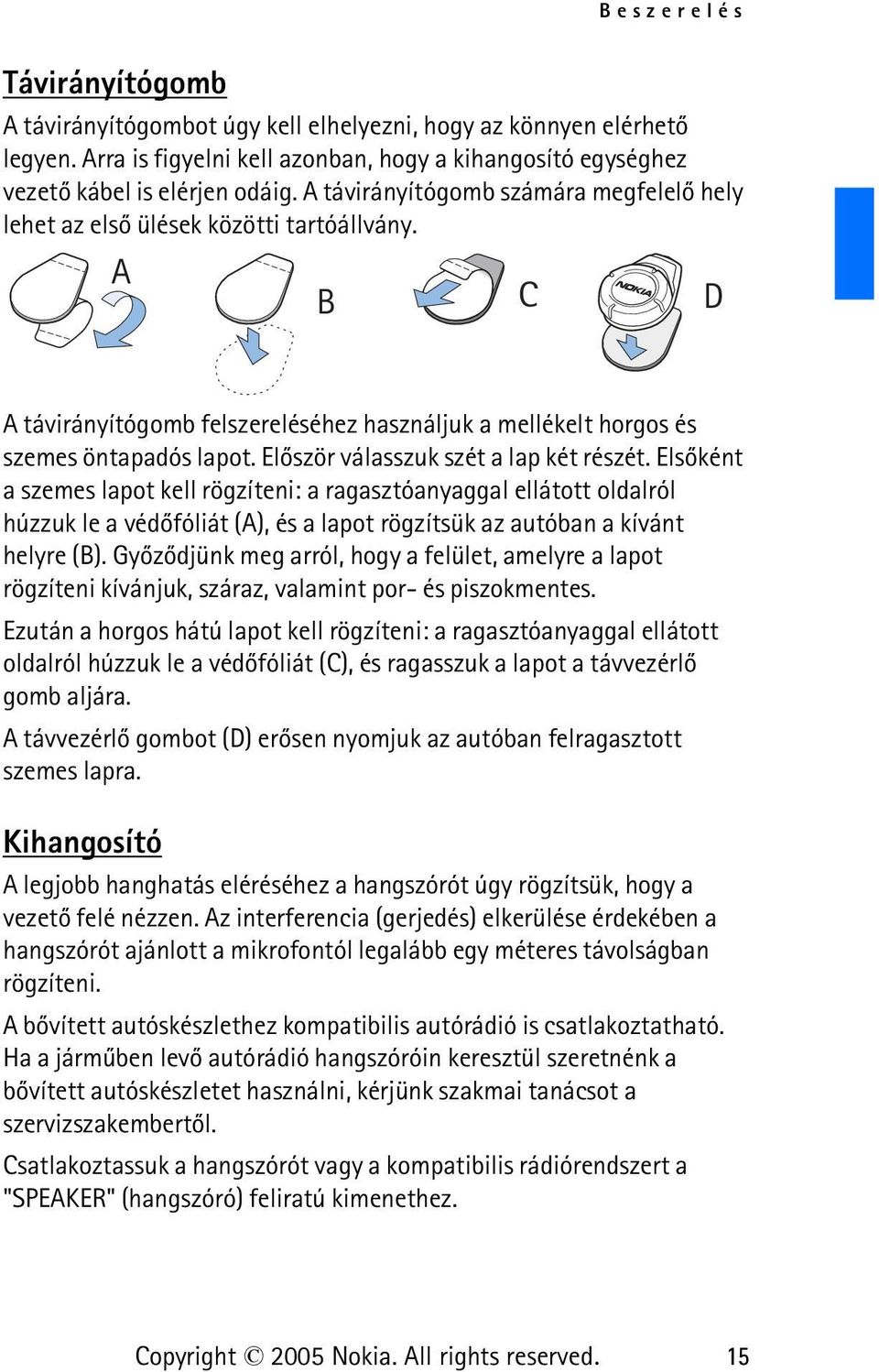 Elõször válasszuk szét a lap két részét. Elsõként a szemes lapot kell rögzíteni: a ragasztóanyaggal ellátott oldalról húzzuk le a védõfóliát (A), és a lapot rögzítsük az autóban a kívánt helyre (B).