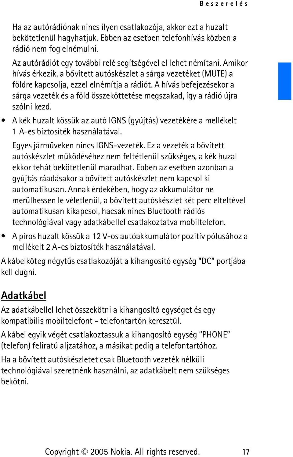 A hívás befejezésekor a sárga vezeték és a föld összeköttetése megszakad, így a rádió újra szólni kezd.