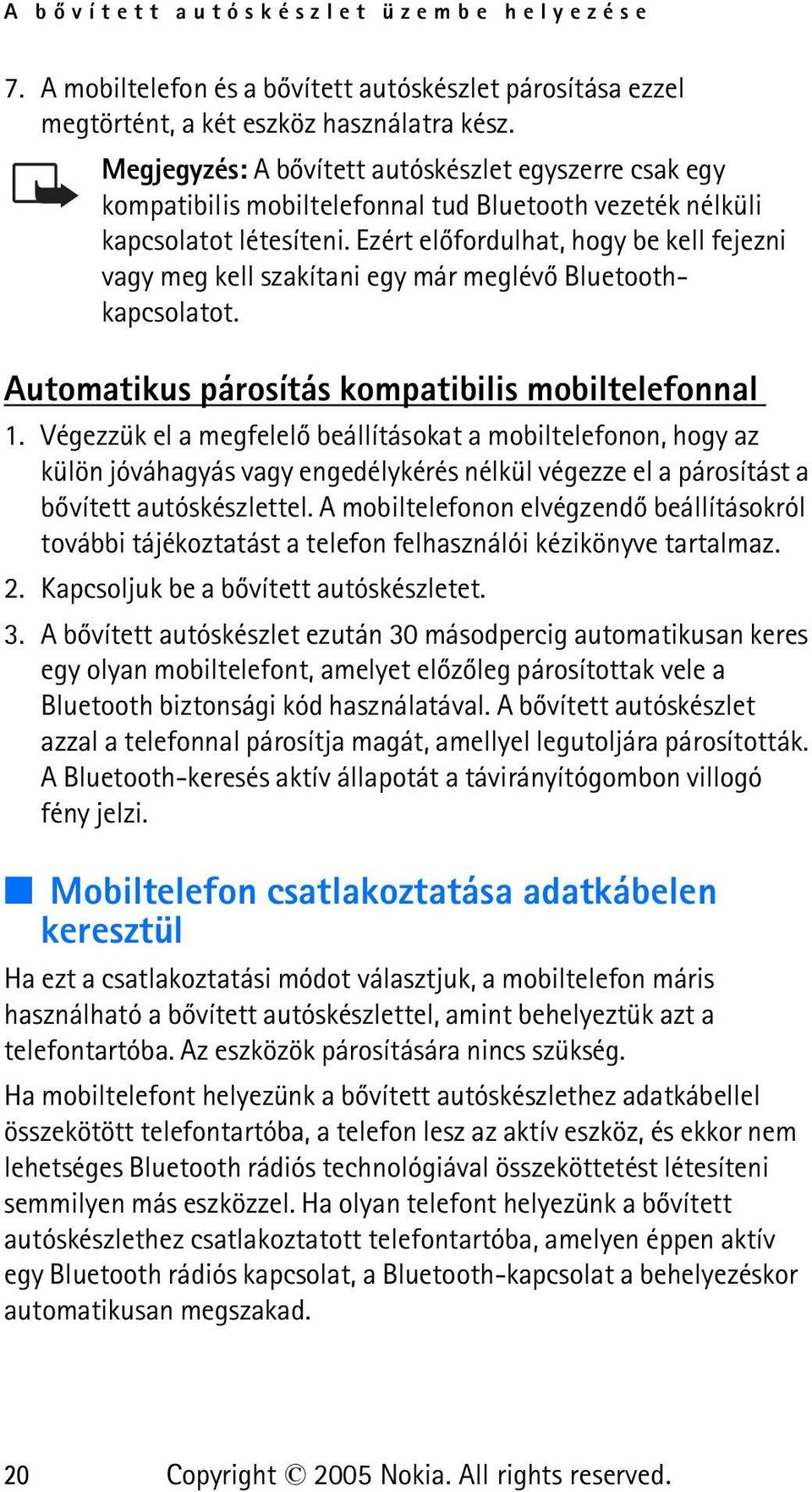 Ezért elõfordulhat, hogy be kell fejezni vagy meg kell szakítani egy már meglévõ Bluetoothkapcsolatot. Automatikus párosítás kompatibilis mobiltelefonnal 1.