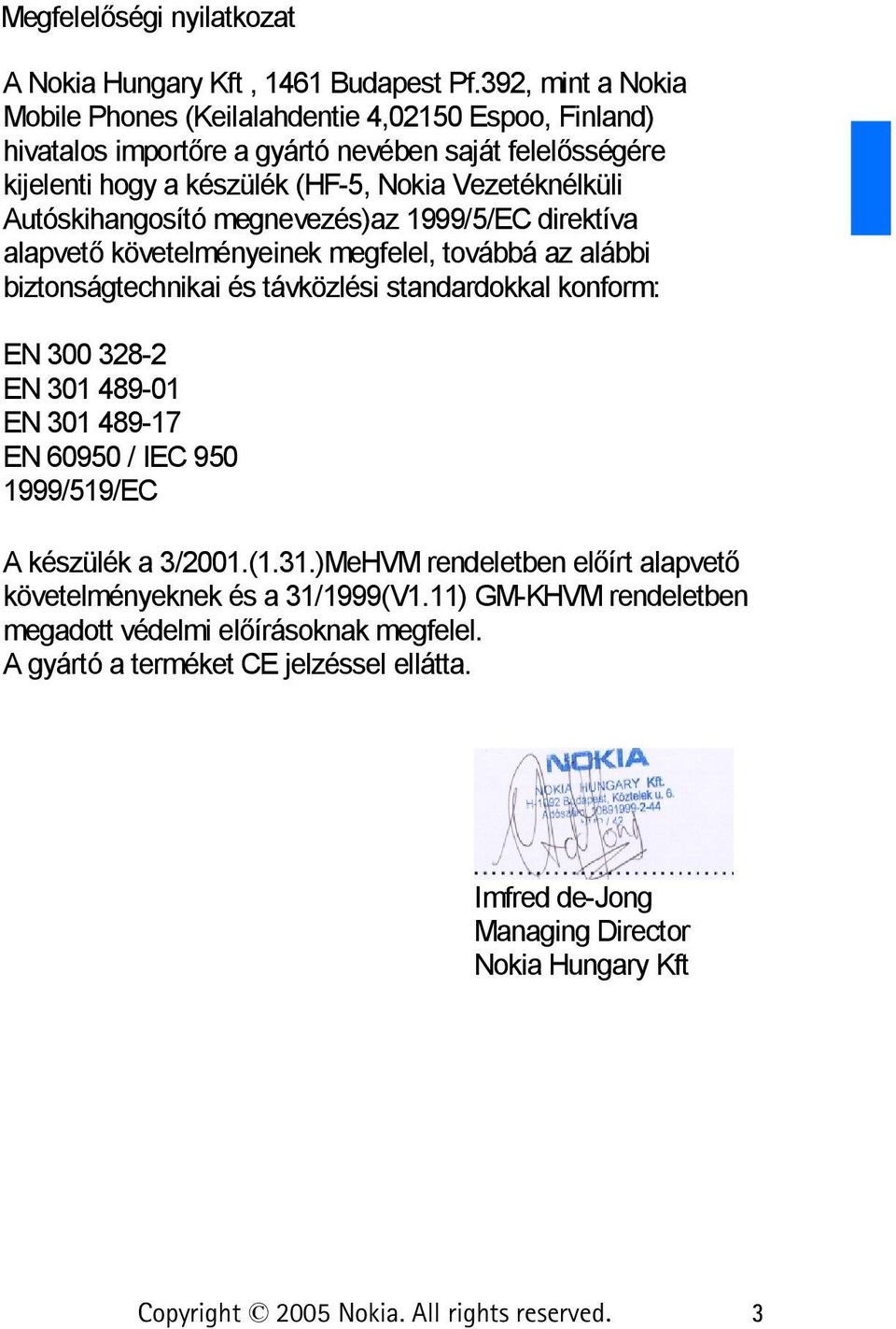 Autóskihangosító megnevezés)az 1999/5/EC direktíva alapvető követelményeinek megfelel, továbbá az alábbi biztonságtechnikai és távközlési standardokkal konform: EN 300 328-2 EN 301 489-01 EN