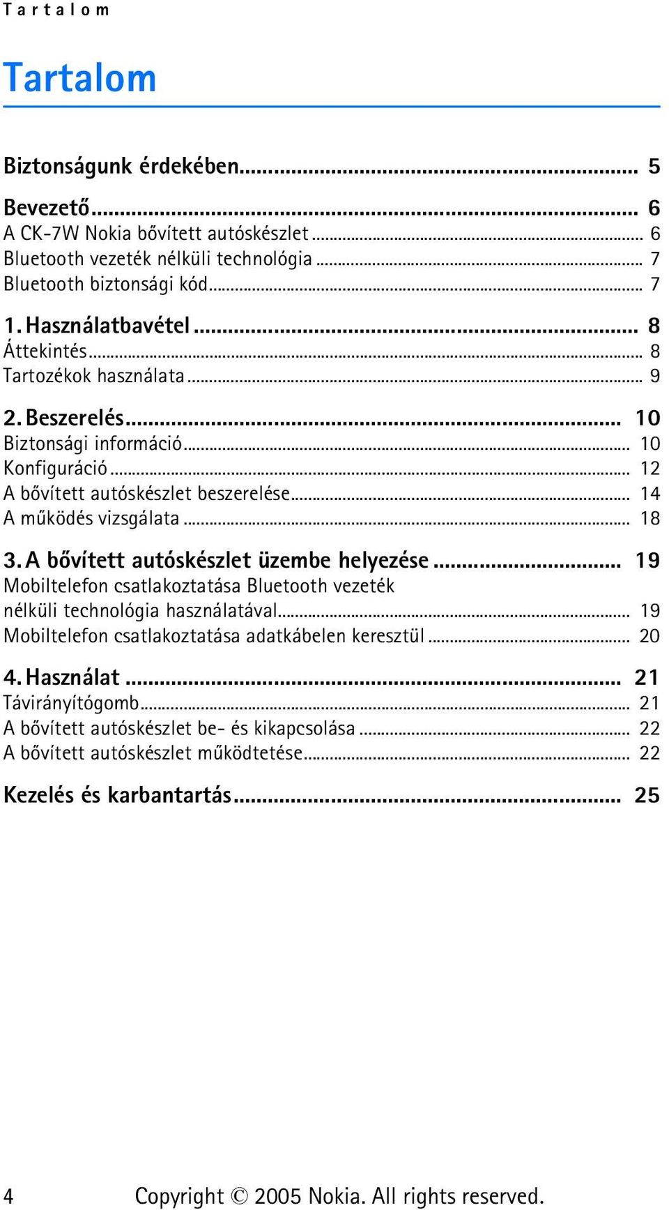 A bõvített autóskészlet üzembe helyezése... 19 Mobiltelefon csatlakoztatása Bluetooth vezeték nélküli technológia használatával... 19 Mobiltelefon csatlakoztatása adatkábelen keresztül... 20 4.