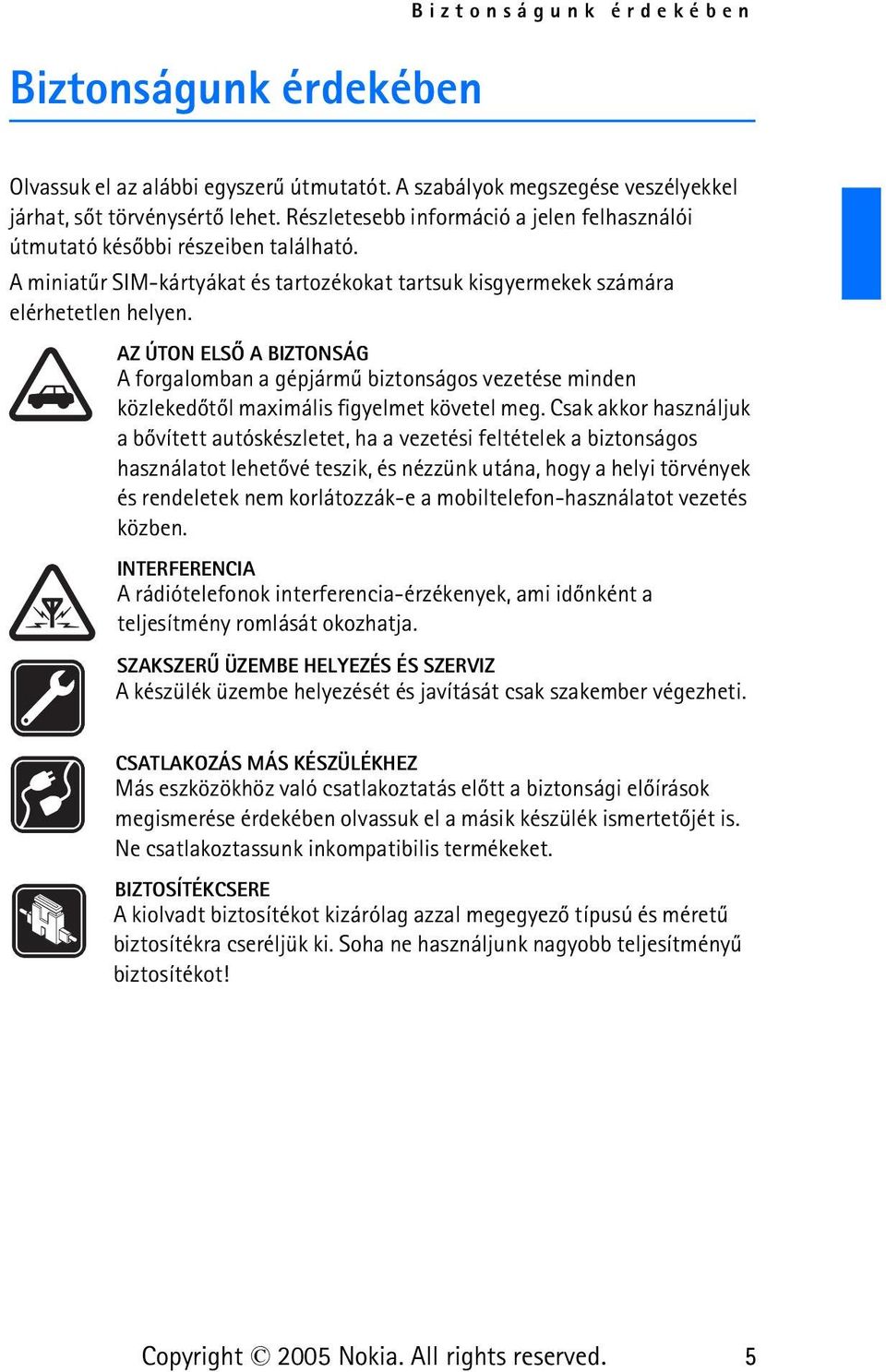 AZ ÚTON ELSÕ A BIZTONSÁG A forgalomban a gépjármû biztonságos vezetése minden közlekedõtõl maximális figyelmet követel meg.