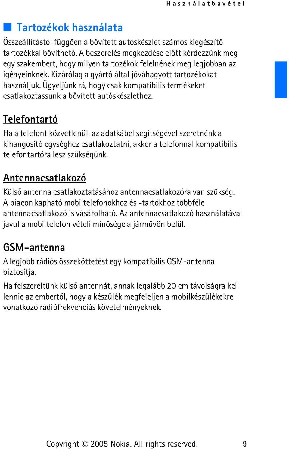 Ügyeljünk rá, hogy csak kompatibilis termékeket csatlakoztassunk a bõvített autóskészlethez.