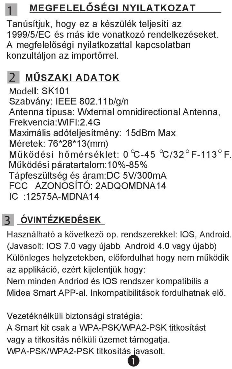 4G Maximális adóteljesítmény: 15dBm Max Méretek: 76*28*13(mm) O O O O Működési hőmérséklet: 0 C-45 C/32 F-113 F.