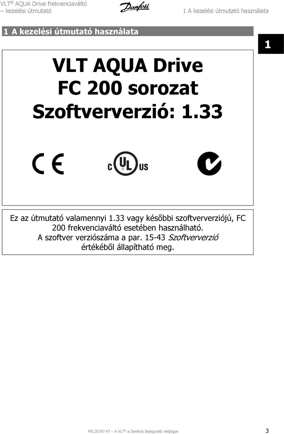 33 vagy későbbi szoftververziójú, FC 200 frekvenciaváltó esetében használható.