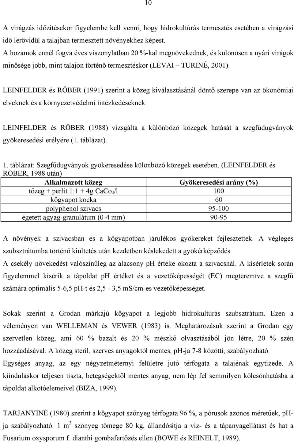 LEINFELDER és RÖBER (1991) szerint a közeg kiválasztásánál döntő szerepe van az ökonómiai elveknek és a környezetvédelmi intézkedéseknek.