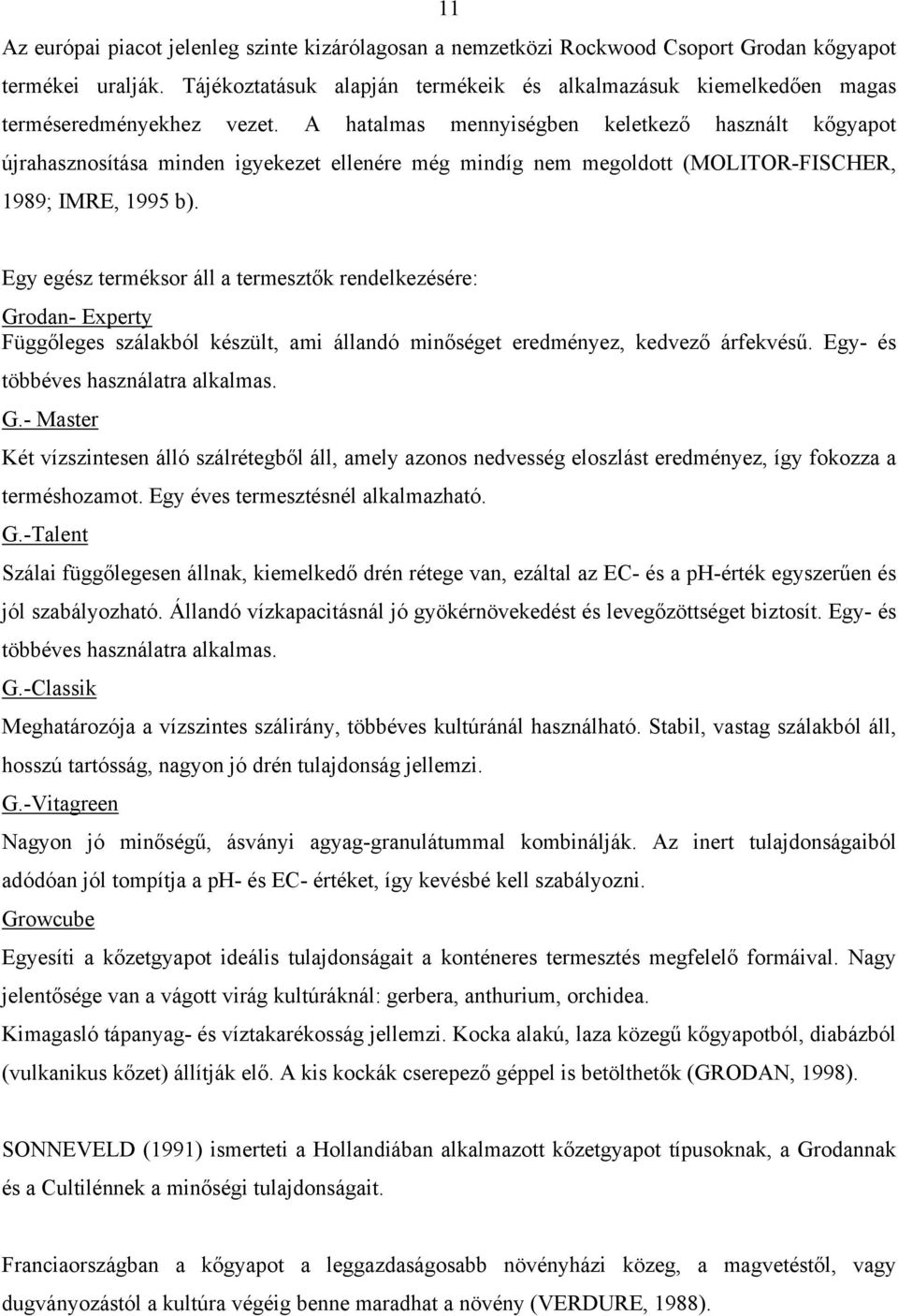 A hatalmas mennyiségben keletkező használt kőgyapot újrahasznosítása minden igyekezet ellenére még mindíg nem megoldott (MOLITOR-FISCHER, 1989; IMRE, 1995 b).