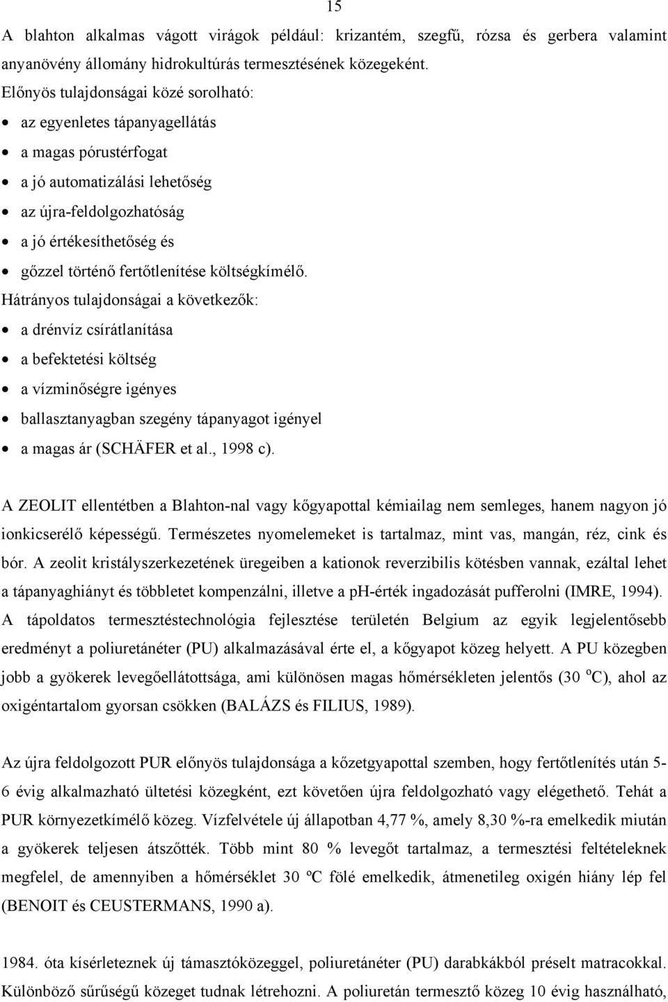 költségkímélő. Hátrányos tulajdonságai a következők: a drénvíz csírátlanítása a befektetési költség a vízminőségre igényes ballasztanyagban szegény tápanyagot igényel a magas ár (SCHÄFER et al.