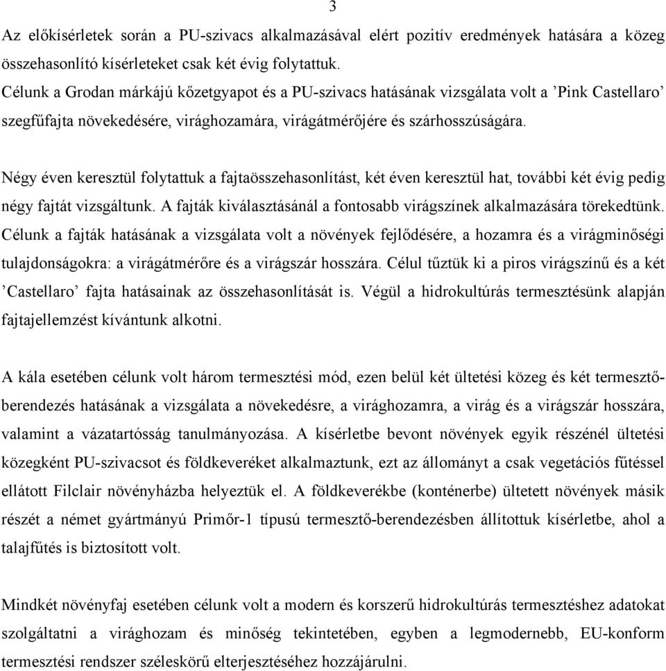 Négy éven keresztül folytattuk a fajtaösszehasonlítást, két éven keresztül hat, további két évig pedig négy fajtát vizsgáltunk.