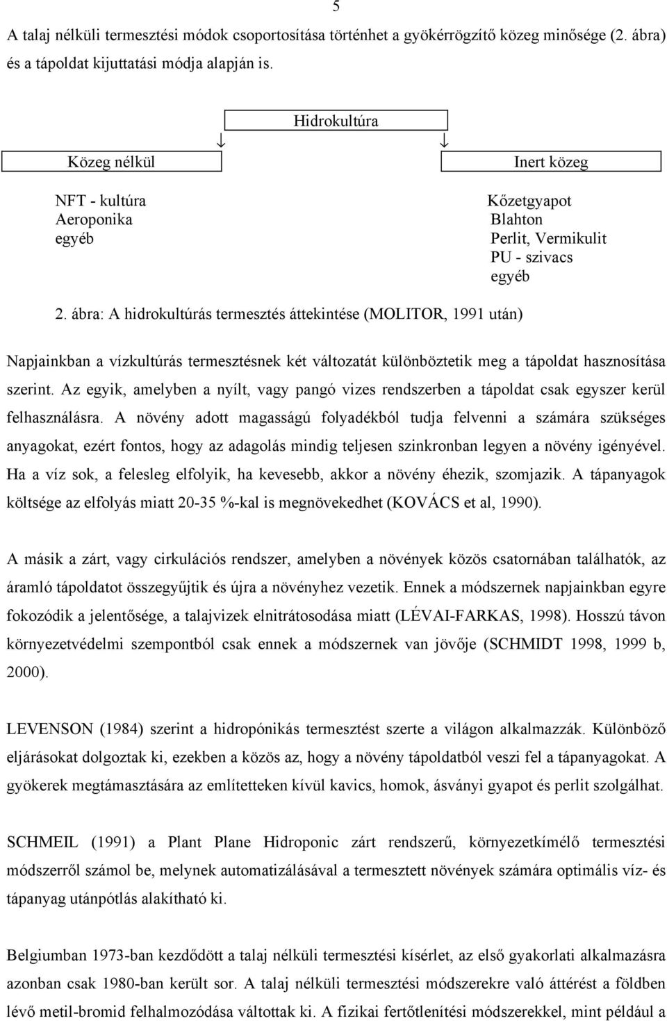 ábra: A hidrokultúrás termesztés áttekintése (MOLITOR, 1991 után) Napjainkban a vízkultúrás termesztésnek két változatát különböztetik meg a tápoldat hasznosítása szerint.