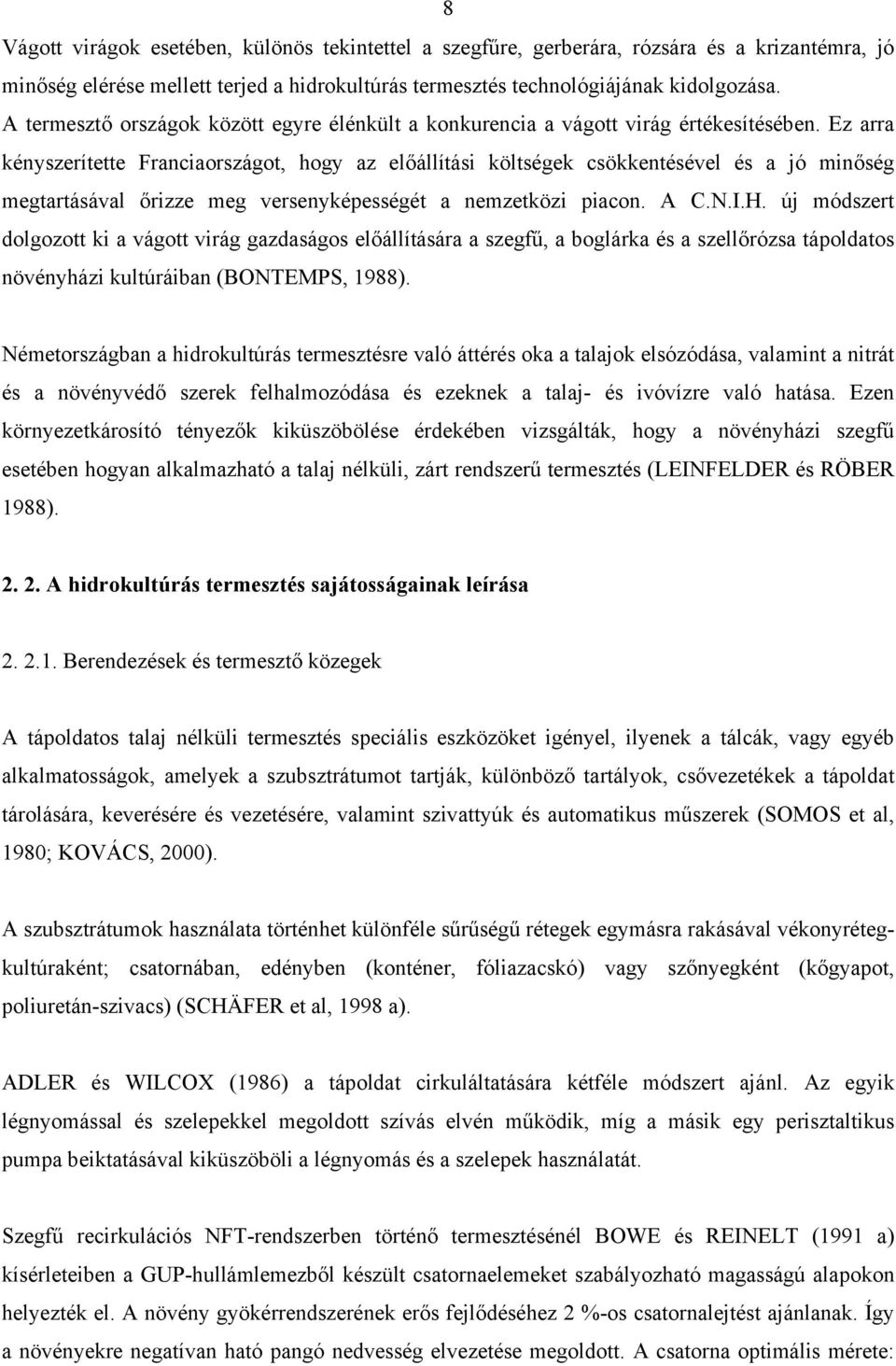 Ez arra kényszerítette Franciaországot, hogy az előállítási költségek csökkentésével és a jó minőség megtartásával őrizze meg versenyképességét a nemzetközi piacon. A C.N.I.H.