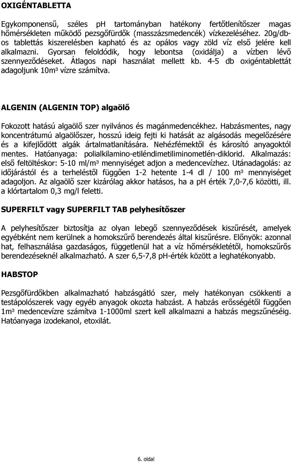 Átlagos napi használat mellett kb. 4-5 db oxigéntablettát adagoljunk 10m³ vízre számítva. ALGENIN (ALGENIN TOP) algaölı Fokozott hatású algaölı szer nyilvános és magánmedencékhez.