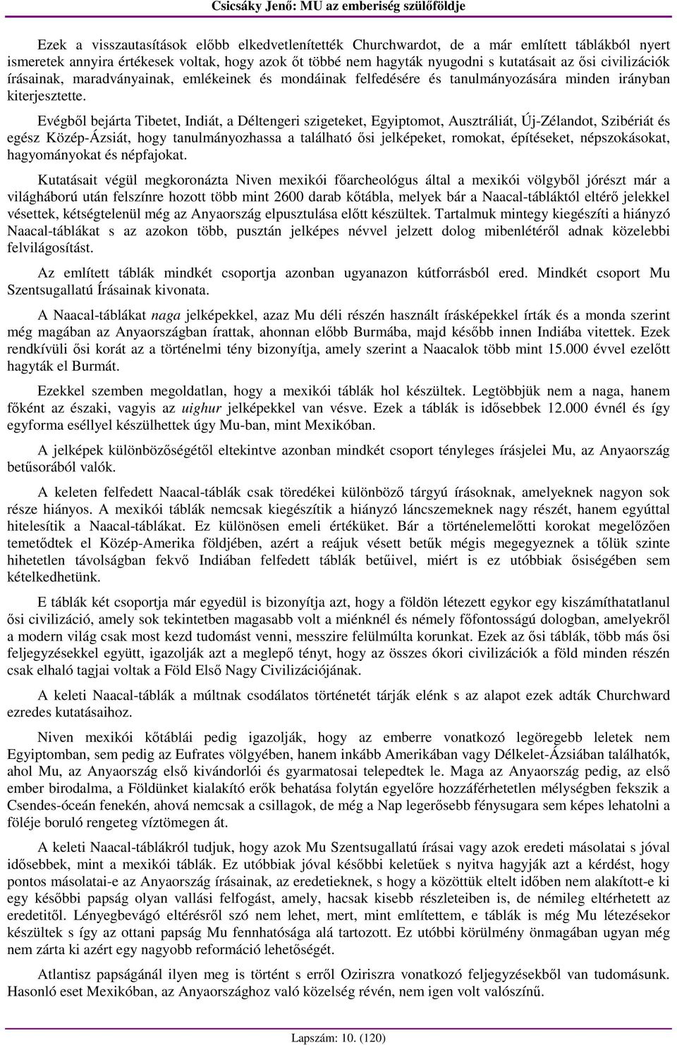 Evégbıl bejárta Tibetet, Indiát, a Déltengeri szigeteket, Egyiptomot, Ausztráliát, Új-Zélandot, Szibériát és egész Közép-Ázsiát, hogy tanulmányozhassa a található ısi jelképeket, romokat, építéseket,