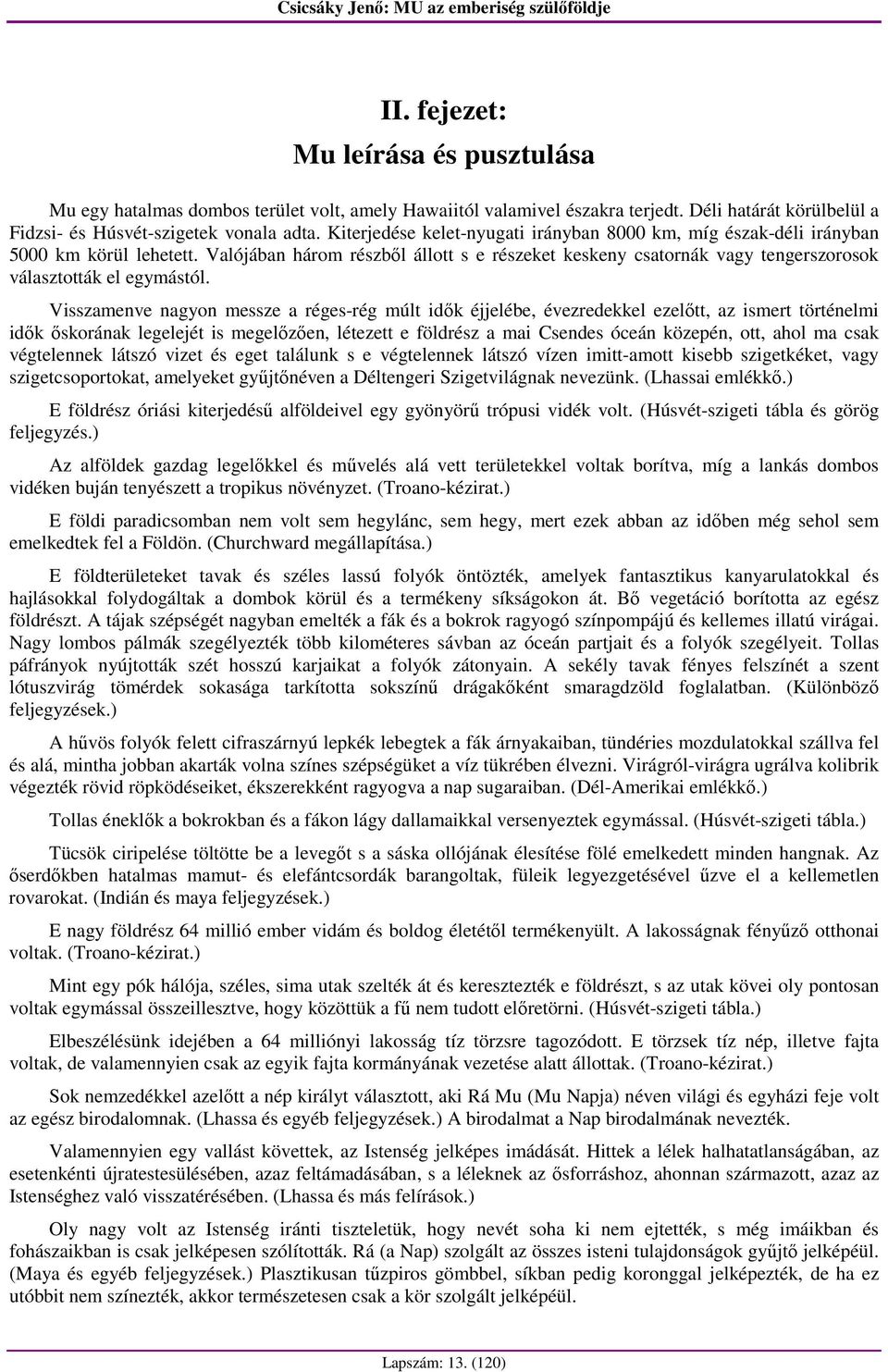 Visszamenve nagyon messze a réges-rég múlt idık éjjelébe, évezredekkel ezelıtt, az ismert történelmi idık ıskorának legelejét is megelızıen, létezett e földrész a mai Csendes óceán közepén, ott, ahol