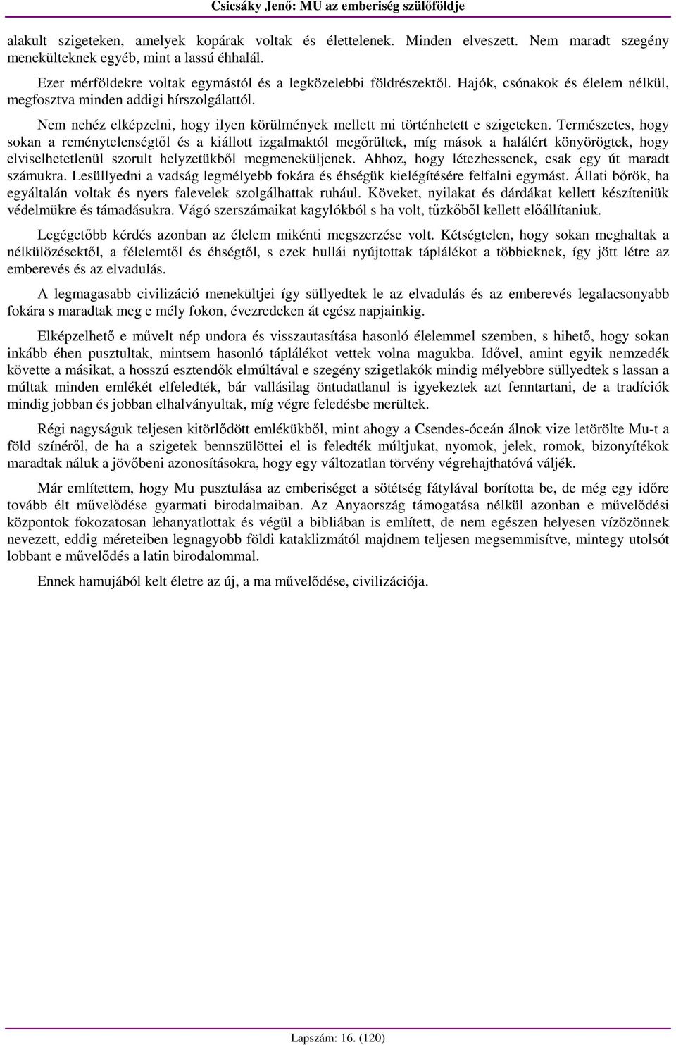 Nem nehéz elképzelni, hogy ilyen körülmények mellett mi történhetett e szigeteken.