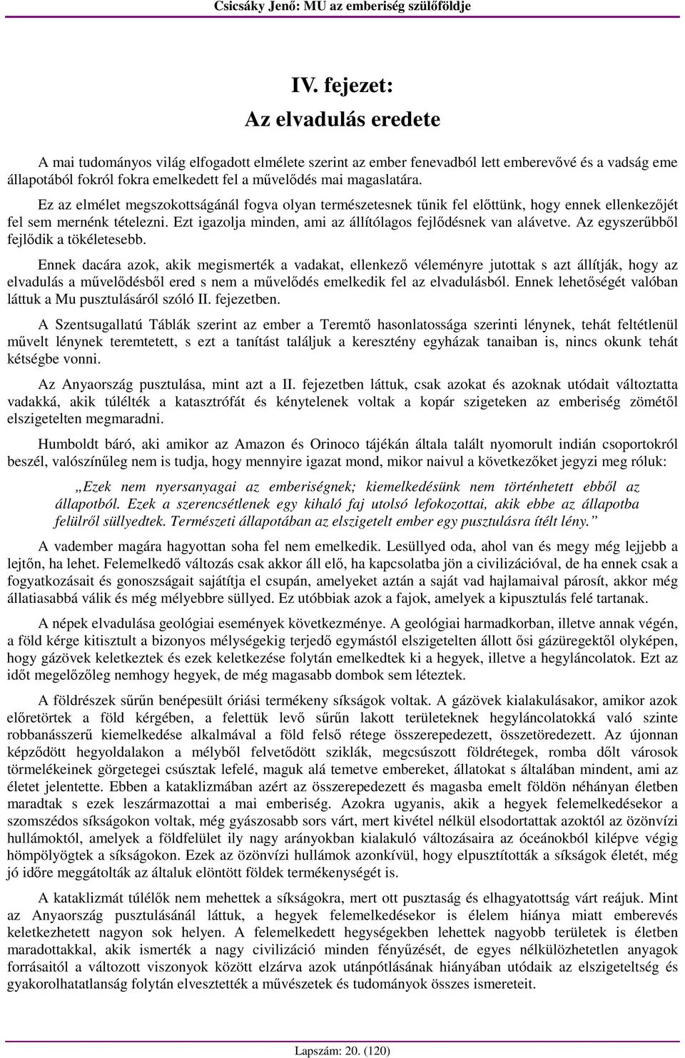 Ezt igazolja minden, ami az állítólagos fejlıdésnek van alávetve. Az egyszerőbbıl fejlıdik a tökéletesebb.