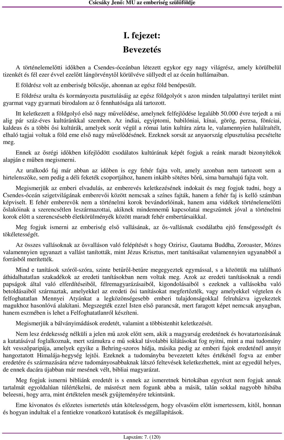 E földrész uralta és kormányozta pusztulásáig az egész földgolyót s azon minden talpalattnyi terület mint gyarmat vagy gyarmati birodalom az ı fennhatósága alá tartozott.