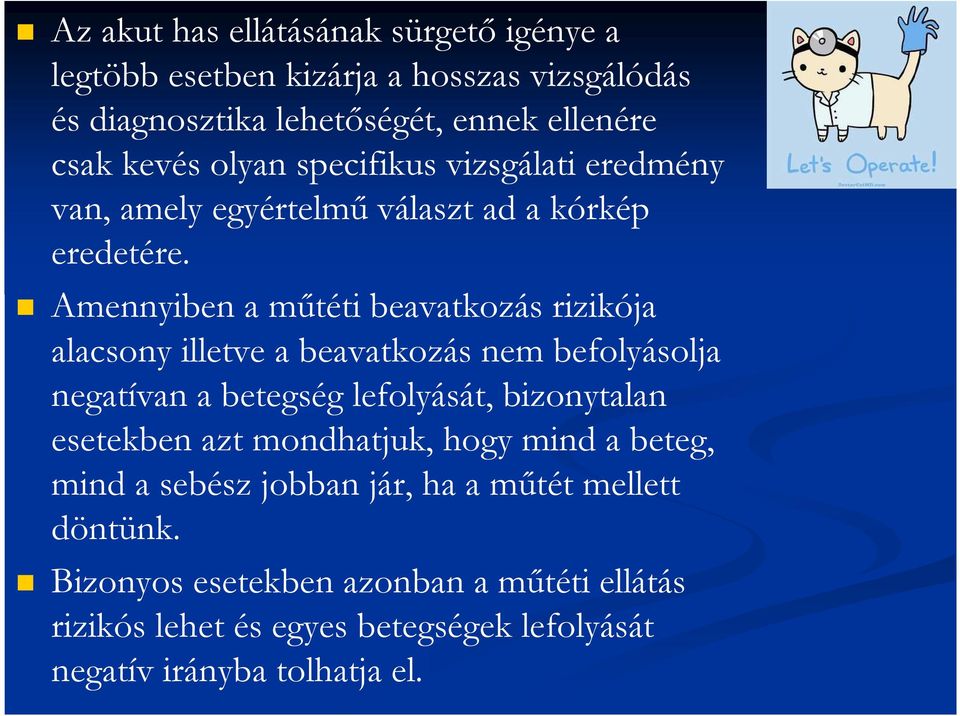 Amennyiben a műtéti beavatkozás rizikója alacsony illetve a beavatkozás nem befolyásolja negatívan a betegség lefolyását, bizonytalan esetekben