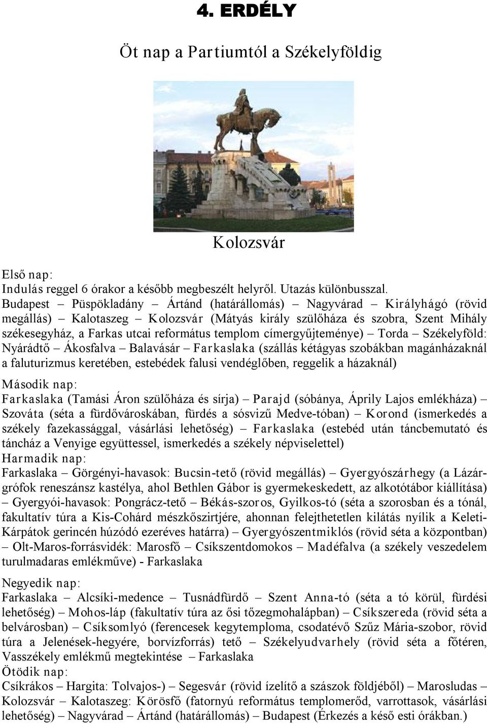 címergyűjteménye) Torda Székelyföld: Nyárádtő Ákosfalva Balavásár Farkaslaka (szállás kétágyas szobákban magánházaknál a faluturizmus keretében, estebédek falusi vendéglőben, reggelik a házaknál)