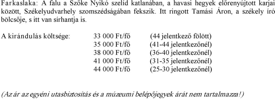 A kirándulás költsége: 33 000 Ft/fő (44 jelentkező fölött) 35 000 Ft/fő (41 44 jelentkezőnél) 38 000 Ft/fő (36 40